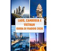 LAOS, CAMBOGIA E VIETNAM GUIDA DI VIAGGIO 2026