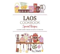 Laos Cookbook . A Culinary Journey through the Heart of Its Tradition: Celebrating Tradition, Flavor, and the Essence of Lao Cuisine