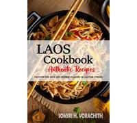 Laos Cookbook - Discover the Rich and Diverse Flavors of Laotian Cuisine.: The Collection of Traditional and Authentic Recipes from Laos Passed Down Through Generations.