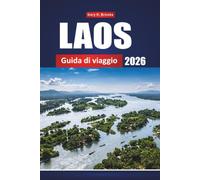 LAOS GUIDA DI VIAGGIO 2026: Il compagno completo per l'interno della gemma nascosta del Sud-est asiatico, consigli, itinerari, mappe e segreti ... esperienza e viaggiatori con budget limitati