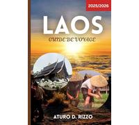 LAOS GUIDE DE VOYAGE 2025/2026: Conseils pratiques, attractions incontournables, cuisine locale et aperçus culturels pour un voyage inoubliable dans le joyau caché de l'Asie du Sud-Est