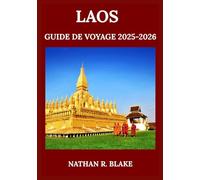 LAOS GUIDE DE VOYAGE 2025-2026: De Luang Prabang à Si Phan Don - Patrimoine, vie locale et regards sur la culture
