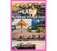 LAOS GUIDE DE VOYAGE 2025: Trésors cachés et merveilles intemporelles du Laos