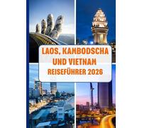 LAOS, KAMBODSCHA UND VIETNAM REISEFÜHRER 2026