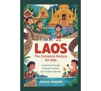 LAOS: The Complete History for Kids: A journey through courage, culture, and timeless wonder