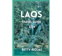 LAOS TRAVEL GUIDE 2024: Unlock the Mysteries of the Land of a Million Elephants with Pro Tips, Visuals and more