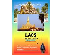 Laos Travel Guide 2025-2026: Into the Heart of the Golden Land: Adventures Beyond the Ordinary