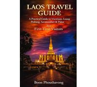 Laos Travel Guide: A Practical Guide to Vientiane, Luang Prabang, Savannakhet & Pakse. For First-Time Visitors