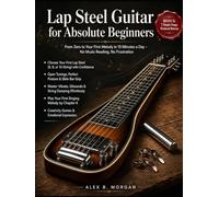 LAP STEEL GUITAR FOR ABSOLUTE BEGINNERS: From Zero to Your First Melody in 10 Minutes a Day - No Music Reading, No Frustration