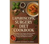 LAPAROSCOPIC SURGERY DIET COOKBOOK: The Complete Post-Surgery Nutrition Guide - Easy, Nourishing Meals For Healing, Energy, And Digestive Comfort