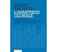 L'apartheid globale. Globalizzazione, marginalizzazione economica, destabilizzazione politica