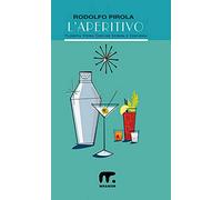 L'aperitivo. Filosofia, storia, costume, scienza e coscienza