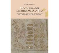 L'apicoltura nel Mediterraneo antico. Archeologia del rapporto tra uomo e api dalla preistoria alla tarda antichità