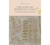 L'Apicoltura Nel Mediterraneo Antico. Archeologia Del Rapporto Tra Uomo E Api Da