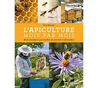 L'apiculture mois par mois: Bien conduire son rucher de janvier à décembre