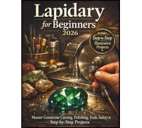 Lapidary for Beginners 2026: Master Gemstone Cutting, Polishing, Tools, Safety & Step-by-Step Projects