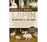 LAPIN DE NOUVELLE-ZÉLANDE: Un guide pratique pour l'élevage des lapins néo-zélandais Alimentation, reproduction, configuration des cages, toilettage, ... de viande, comportement et conseils de soins