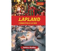 LAPLAND CHRISTMAS GUIDE 2025: Discover Winter Adventures, Northern Lights, Family-Friendly Activities and Arctic Experiences for an Unforgettable Holiday