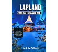 LAPLAND CHRISTMAS TRAVEL GUIDE 2025: Discover Finland’s Winter Wonderland with Northern Lights Tours, Santa Claus Village Magic, Reindeer Safaris, Sami Culture and Arctic Adventures,
