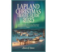 Lapland Christmas Travel Guide 2025: Northern Lights Tours, Where to Stay, What to Pack & When to Go and Adventures for Families & First-Time Visitors