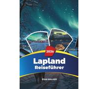 LAPLAND REISEFÜHRER 2026: fwefNordlichter, Rovaniemi & Santa Claus Village, Husky Safaris, Eishotels & Winter Adventures