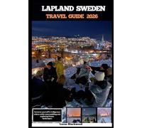 LAPLAND SWEDEN TRAVEL GUIDE 2026: Immerse yourself in indigenous culture while snowmobiling and exploring frozen landscapes