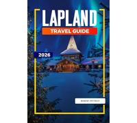 LAPLAND TRAVEL GUIDE 2026: Discover Hidden Gems, Historic Landmarks, Travel Tips, and Unforgettable Vacation Experiences