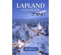 LAPLAND TRAVEL GUIDE 2026: Explore Finland’s Arctic Region, Rovaniemi, Levi & Inari, Northern Lights adventures, insider tips, food & stays for unforgettable journey