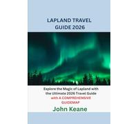 LAPLAND TRAVEL GUIDE 2026: Explore the Magic of Lapland with the Ultimate 2026 Travel Guide with A COMPREHENSIVE GUIDEMAP