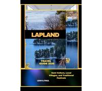 LAPLAND TRAVEL GUIDE 2026: Sami Culture, Local Villages, and Traditional Festivals