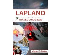 LAPLAND TRAVEL GUIDE 2026: Winter Magic, Sami Culture, and Adventures beneath the Northern Lights