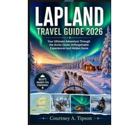 LAPLAND TRAVEL GUIDE 2026: Your Ultimate Adventure Through the Arctic Circle: Unforgettable Experiences and Hidden Gems