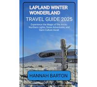 Lapland Winter Wonderland Travel Guide 2025: Experience the Magic of the Arctic: Northern Lights, Snow Adventures, and Sami Culture Await