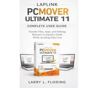 Laplink PCmover Ultimate 11 Complete User Guide: Transfer Files, Apps, and Settings Between Computers Easily While Avoiding Data Loss