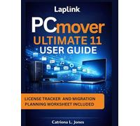 LAPLINK PCMOVER ULTIMATE 11 USER GUIDE: Step-by-step Manual to Safe Data Migration and File Transfer