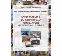 Lapo, Masud e lo strano zio viaggiatore nel mondo delle parole. Una sorprendente grammatica narrata. Ediz. illustrata