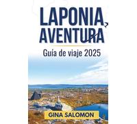 Laponia Aventura Guía de viaje 2025: Abrazando las emociones árticas, la tranquilidad y la profunda quietud del norte nevado
