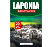 LAPONIA GUÍA DE VIAJE DES 2026: Naturaleza nevada, auroras boreales y magia ártica en la cima del mundo