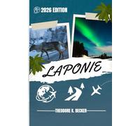 LAPONIE GUIDE DE VOYAGE: Découvrez les trésors cachés de la Laponie, ses escapades en plein air, ses secrets locaux et ses sites inoubliables