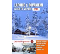 LAPONIE & ROVANIEMI GUIDE DE VOYAGE 2026: Magie de Noël, merveilles hivernales, aurores boréales, safaris en husky et aventures arctiques