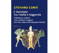L'Apostata tra realtà e leggenda. Il Medioevo cristiano contro Giuliano il pagano (con Vita e Opere dell’imperatore filosofo)