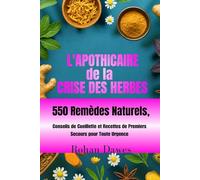L'apothicaire de la Crise des Herbes: Guide de Survie à Base de Plantes au Quotidien | 550 Remèdes Naturels, Conseils de Cueillette et Recettes de Premiers Secours pour Toute Urgence