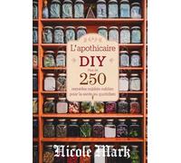 L'Apothicaire DIY: Plus de 250 Remèdes Oubliés pour la Santé au Quotidien