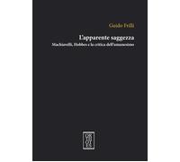 L'apparente saggezza. Machiavelli, Hobbes e la critica dell'umanesimo [Paperback
