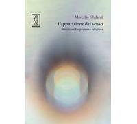 L'apparizione del senso. Estetica ed esperienza religiosa - Ghilardi Marcello