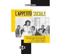 L' appetito sociale. Il cibo come desiderio di riscatto nel linguaggio cinematografico di Pier Paolo Pasolini. Il caso di «Mamma Roma»