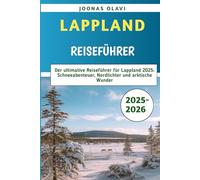 Lappland Reiseführer 2025-2026: Der ultimative Reiseführer für Lappland 2025: Schneeabenteuer, Nordlichter und arktische Wunder