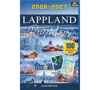 Lappland Reiseführer 2026-2027: Ein ausführliches Handbuch zur Erkundung nördlichen Wildnis, samischen Traditionen, Abenteuer Mitternachtssonne und der Winterreiche