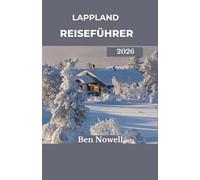 Lappland Reiseführer 2026: Entdecken Sie den Geist des hohen Nordens durch das samische Erbe, Polarlandschaften und saisonale Erlebnisse