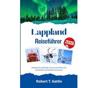 Lappland Reiseführer 2026: Entdecken Sie die Wunder der finnischen Arktis unter dem Nordlicht und der Mitternachtssonne